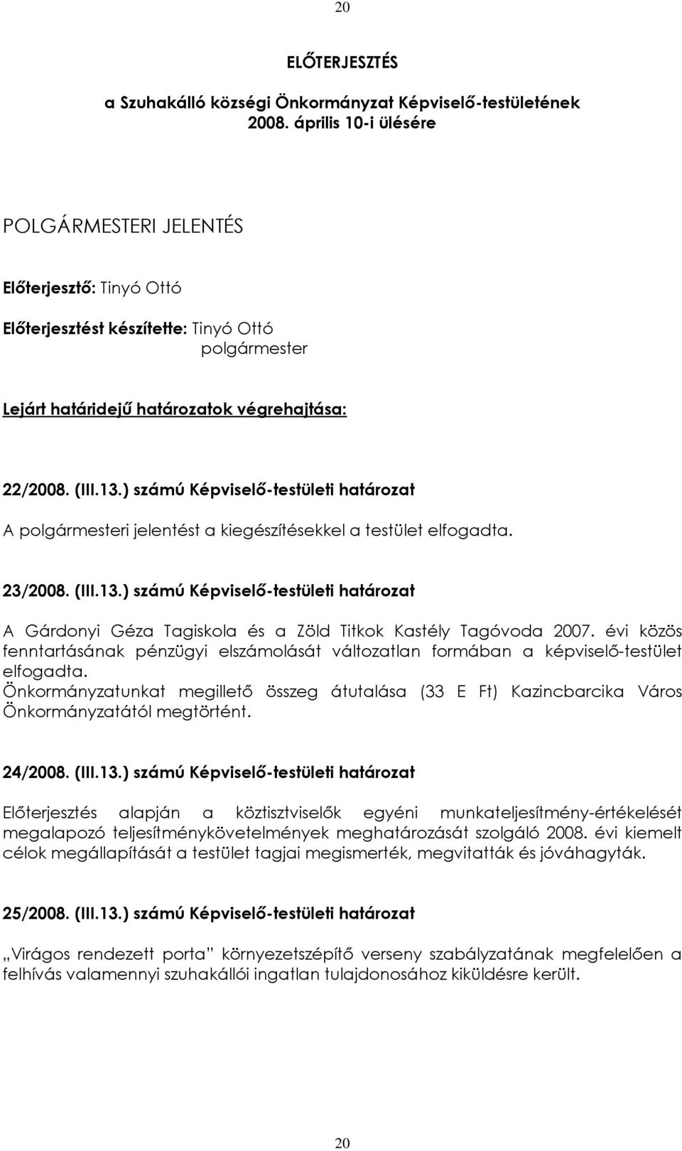 ) számú Képviselõ-testületi határozat A polgármesteri jelentést a kiegészítésekkel a testület elfogadta. 23/2008. (III.13.