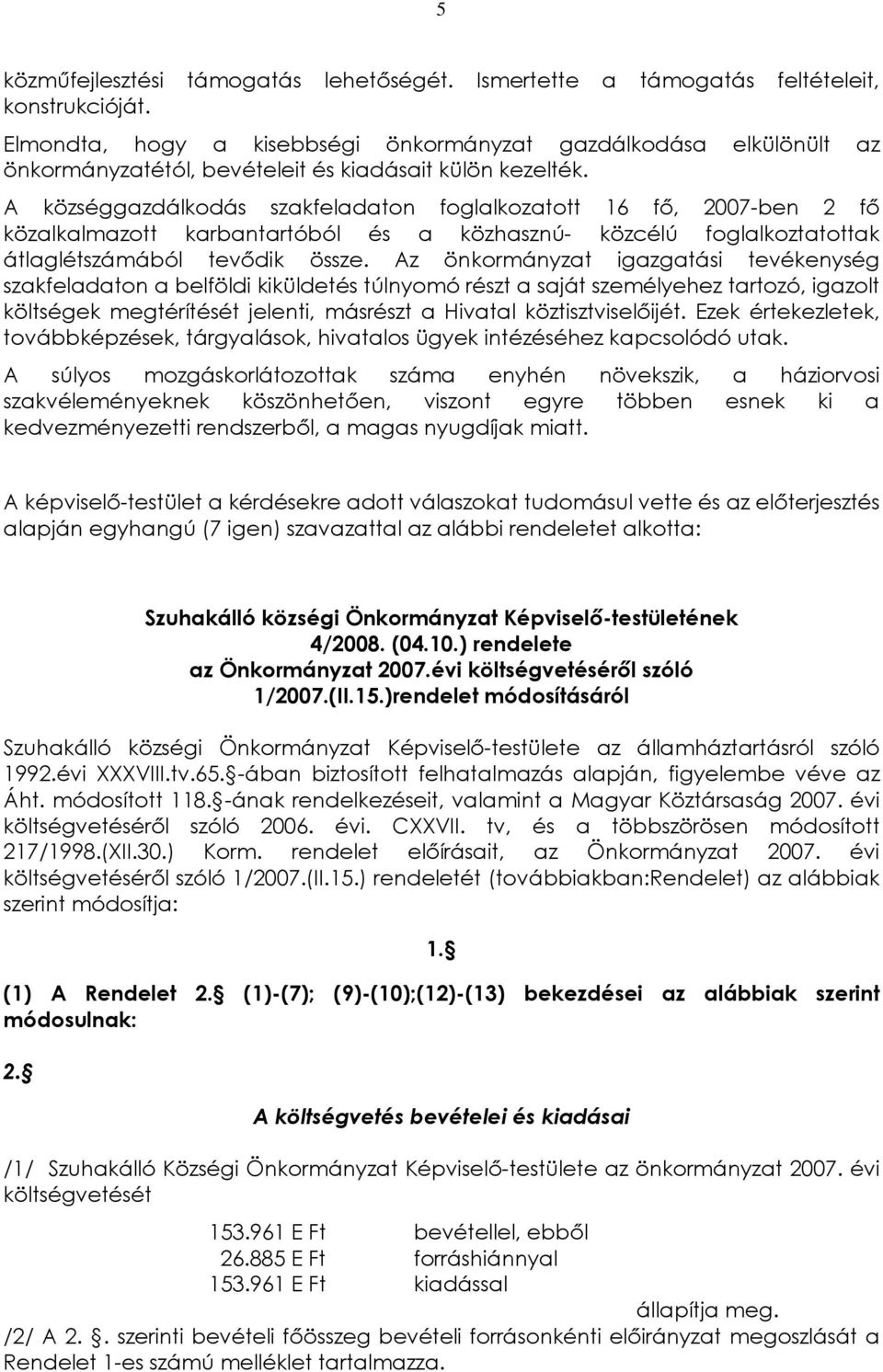 A községgazdálkodás szakfeladaton foglalkozatott 16 fõ, 2007-ben 2 fõ közalkalmazott karbantartóból és a közhasznú- közcélú foglalkoztatottak átlaglétszámából tevõdik össze.