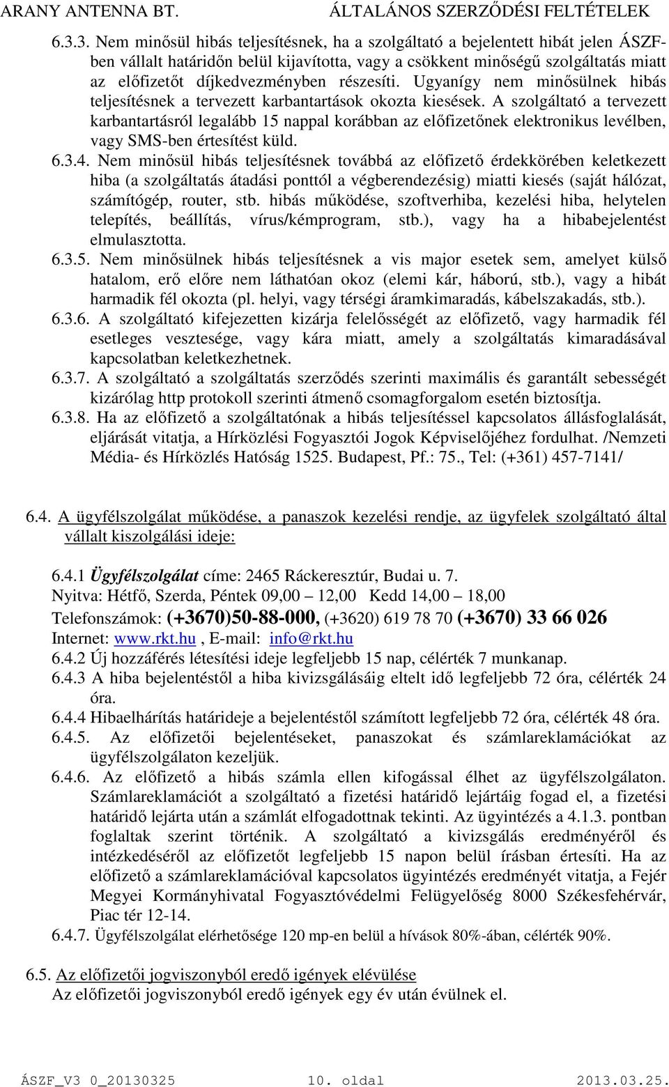 A szolgáltató a tervezett karbantartásról legalább 15 nappal korábban az előfizetőnek elektronikus levélben, vagy SMS-ben értesítést küld. 6.3.4.