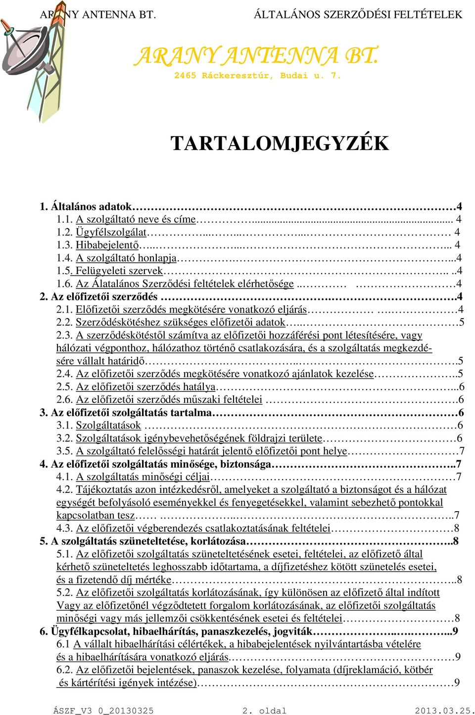 . 5 2.3. A szerződéskötéstől számítva az előfizetői hozzáférési pont létesítésére, vagy hálózati végponthoz, hálózathoz történő csatlakozására, és a szolgáltatás megkezdésére vállalt határidő....5 2.4.