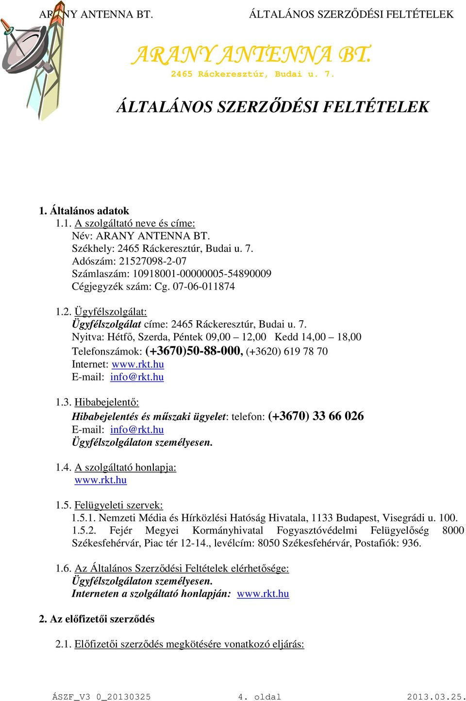 Nyitva: Hétfő, Szerda, Péntek 09,00 12,00 Kedd 14,00 18,00 Telefonszámok: (+3670)50-88-000, (+3620) 619 78 70 Internet: www.rkt.hu E-mail: info@rkt.hu 1.3. Hibabejelentő: Hibabejelentés és műszaki ügyelet: telefon: (+3670) 33 66 026 E-mail: info@rkt.