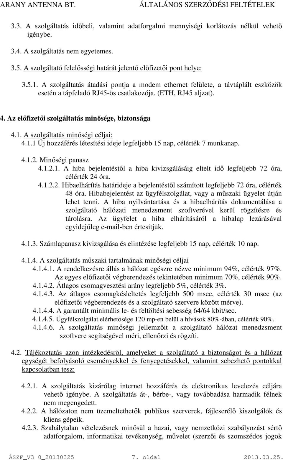 (ETH, RJ45 aljzat). 4. Az előfizetői szolgáltatás minősége, biztonsága 4.1. A szolgáltatás minőségi céljai: 4.1.1 Új hozzáférés létesítési ideje legfeljebb 15 nap, célérték 7 munkanap. 4.1.2.