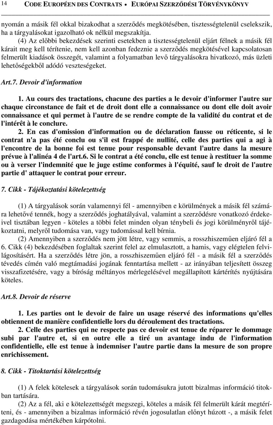 (4) Az előbbi bekezdések szerinti esetekben a tisztességtelenül eljárt félnek a másik fél kárait meg kell térítenie, nem kell azonban fedeznie a szerződés megkötésével kapcsolatosan felmerült