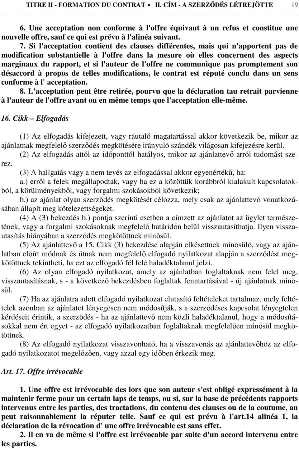 Si l'acceptation contient des clauses différentes, mais qui n'apportent pas de modification substantielle à l'offre dans la mesure où elles concernent des aspects marginaux du rapport, et si l'auteur