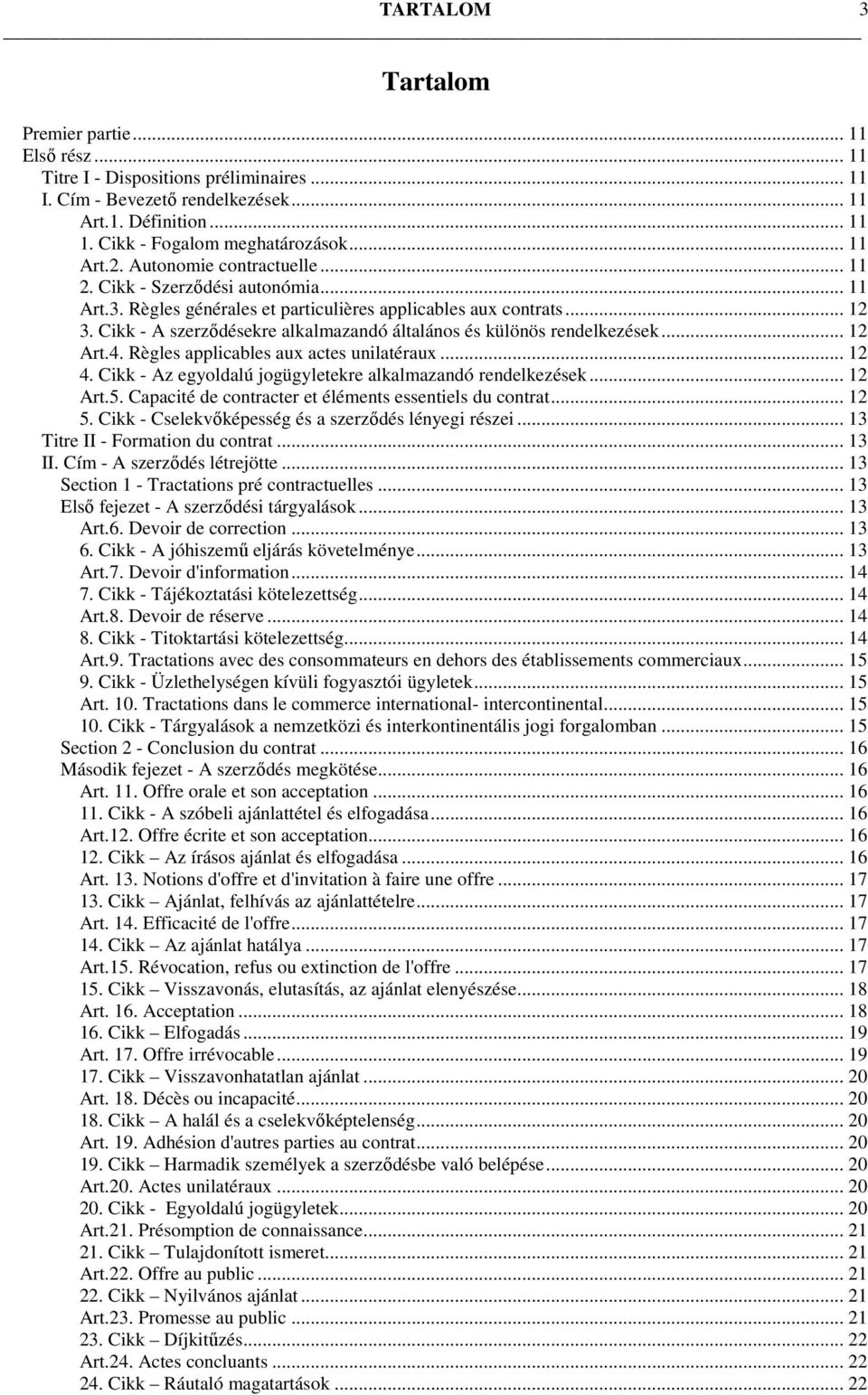 Cikk - A szerződésekre alkalmazandó általános és különös rendelkezések... 12 Art.4. Règles applicables aux actes unilatéraux... 12 4. Cikk - Az egyoldalú jogügyletekre alkalmazandó rendelkezések.