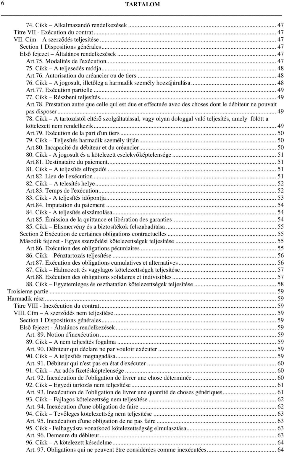 Cikk A jogosult, illetőleg a harmadik személy hozzájárulása... 48 Art.77. Exécution partielle... 49 77. Cikk Részbeni teljesítés... 49 Art.78.