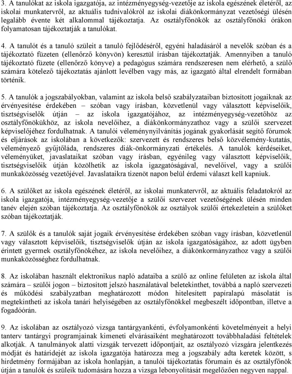 A tanulót és a tanuló szüleit a tanuló fejlődéséről, egyéni haladásáról a nevelők szóban és a tájékoztató füzeten (ellenőrző könyvön) keresztül írásban tájékoztatják.