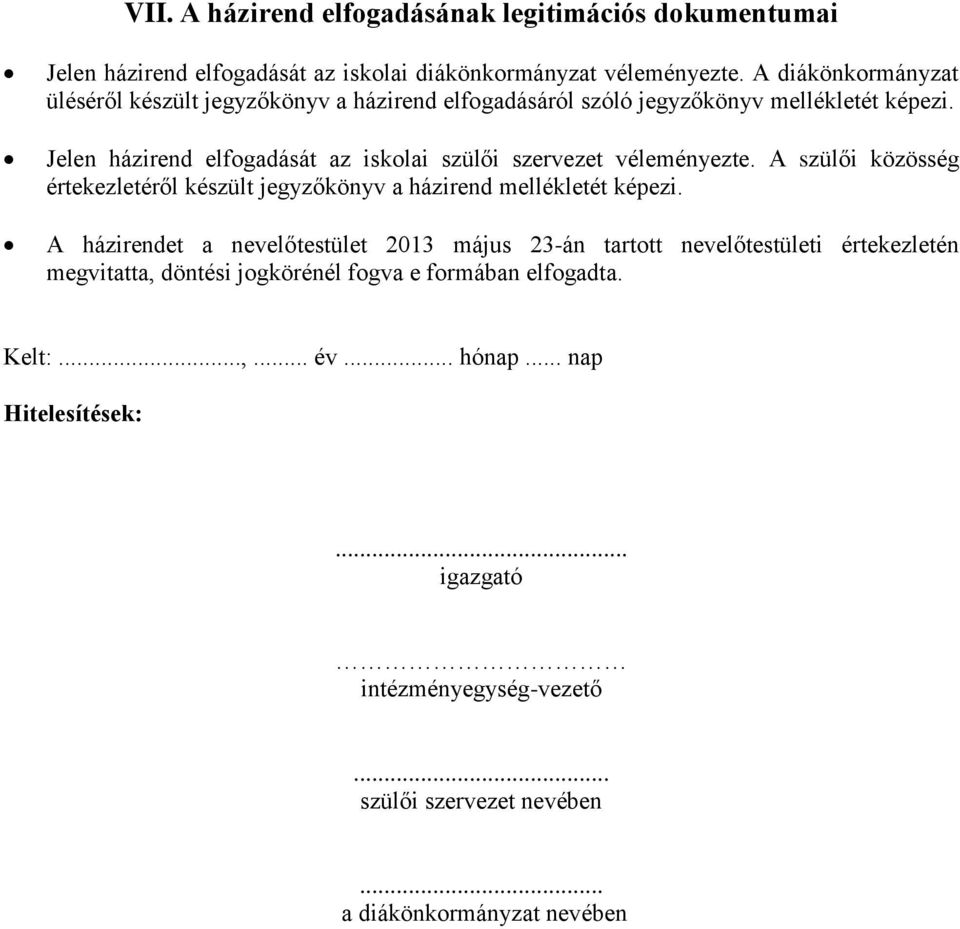 Jelen házirend elfogadását az iskolai szülői szervezet véleményezte. A szülői közösség értekezletéről készült jegyzőkönyv a házirend mellékletét képezi.