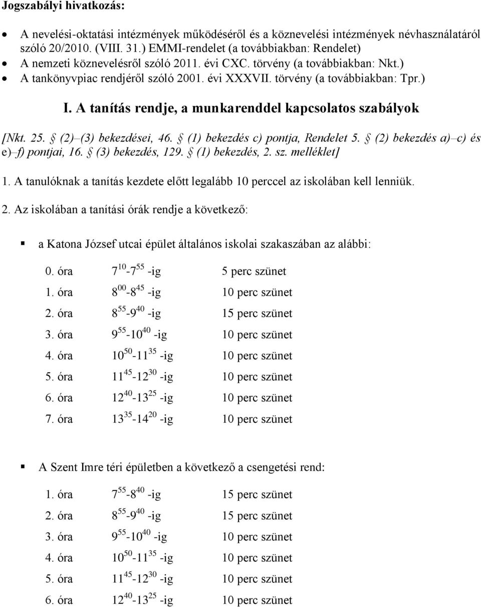 ) I. A tanítás rendje, a munkarenddel kapcsolatos szabályok [Nkt. 25. (2) (3) bekezdései, 46. (1) bekezdés c) pontja, Rendelet 5. (2) bekezdés a) c) és e) f) pontjai, 16. (3) bekezdés, 129.