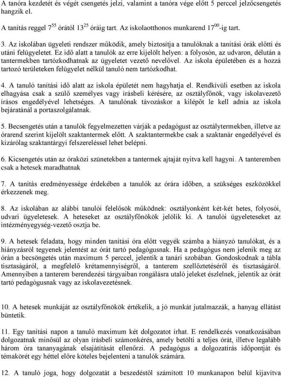 Ez idő alatt a tanulók az erre kijelölt helyen: a folyosón, az udvaron, délután a tantermekben tartózkodhatnak az ügyeletet vezető nevelővel.