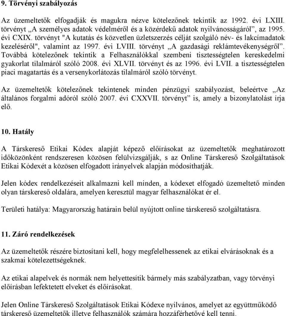 Továbbá kötelezőnek tekintik a Felhasználókkal szembeni tisztességtelen kereskedelmi gyakorlat tilalmáról szóló 2008. évi XLVII. törvényt és az 1996. évi LVII.