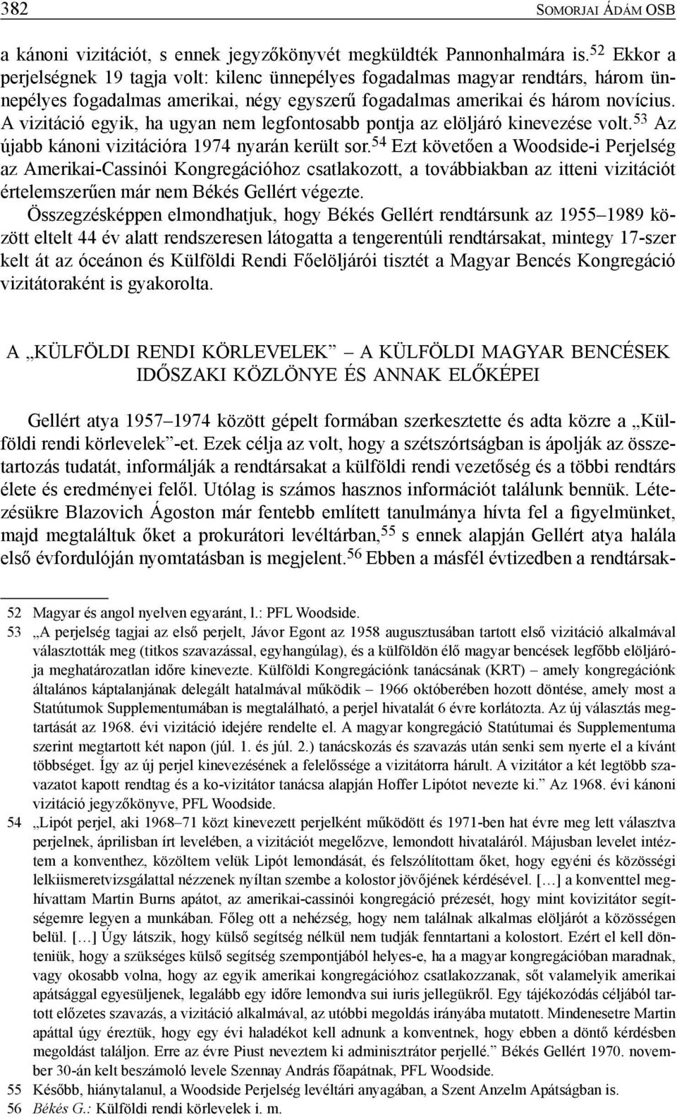 A vizitáció egyik, ha ugyan nem legfontosabb pontja az elöljáró kinevezése volt. 53 Az újabb kánoni vizitációra 1974 nyarán került sor.