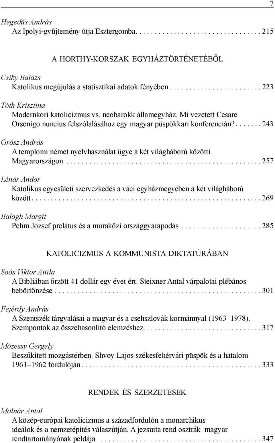 ... 243 Grósz András A templomi német nyelvhasználat ügye a két világháború közötti Magyarországon................................................... 257 Lénár Andor Katolikus egyesületi szervezkedés a váci egyházmegyében a két világháború között.