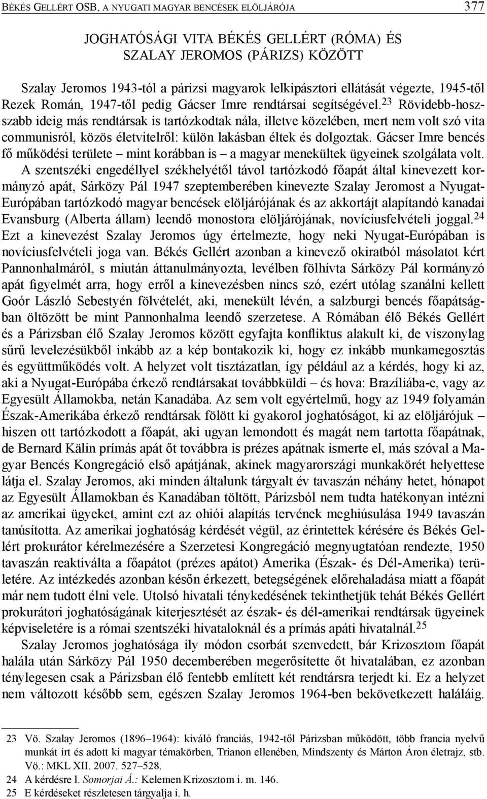 23 Rövidebb-hoszszabb ideig más rendtársak is tartózkodtak nála, illetve közelében, mert nem volt szó vita communisról, közös életvitelről: külön lakásban éltek és dolgoztak.