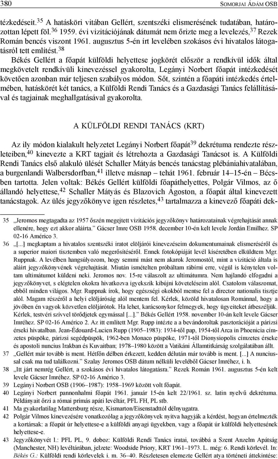 38 Békés Gellért a főapát külföldi helyettese jogkörét először a rendkívül idők által megkövetelt rendkívüli kinevezéssel gyakorolta, Legányi Norbert főapát intézkedését követően azonban már teljesen