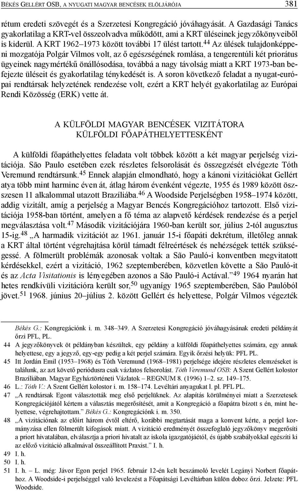 44 Az ülések tulajdonképpeni mozgatója Polgár Vilmos volt, az ő egészségének romlása, a tengerentúli két priorátus ügyeinek nagymértékű önállósodása, továbbá a nagy távolság miatt a KRT 1973-ban