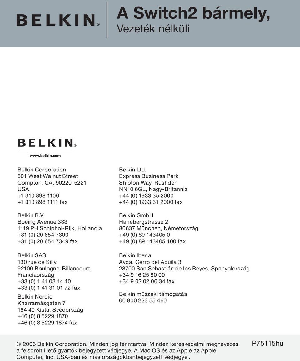 Boeing Avenue 333 1119 PH Schiphol-Rijk, Hollandia +31 (0) 20 654 7300 +31 (0) 20 654 7349 fax Belkin SAS 130 rue de Silly 92100 Boulogne-Billancourt, Franciaország +33 (0) 1 41 03 14 40 +33 (0) 1 41