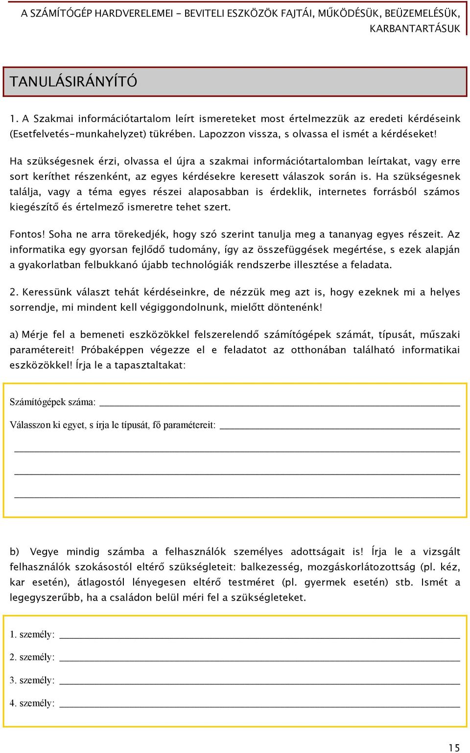 Ha szükségesnek találja, vagy a téma egyes részei alaposabban is érdeklik, internetes forrásból számos kiegészítő és értelmező ismeretre tehet szert. Fontos!