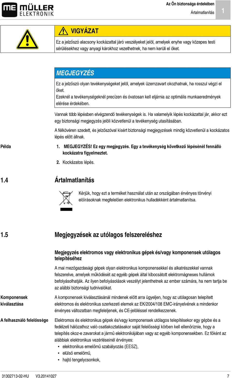 Ezeknél a tevékenységeknél precízen és óvatosan kell eljárnia az optimális munkaeredmények elérése érdekében. Vannak több lépésben elvégzendő tevékenységek is.