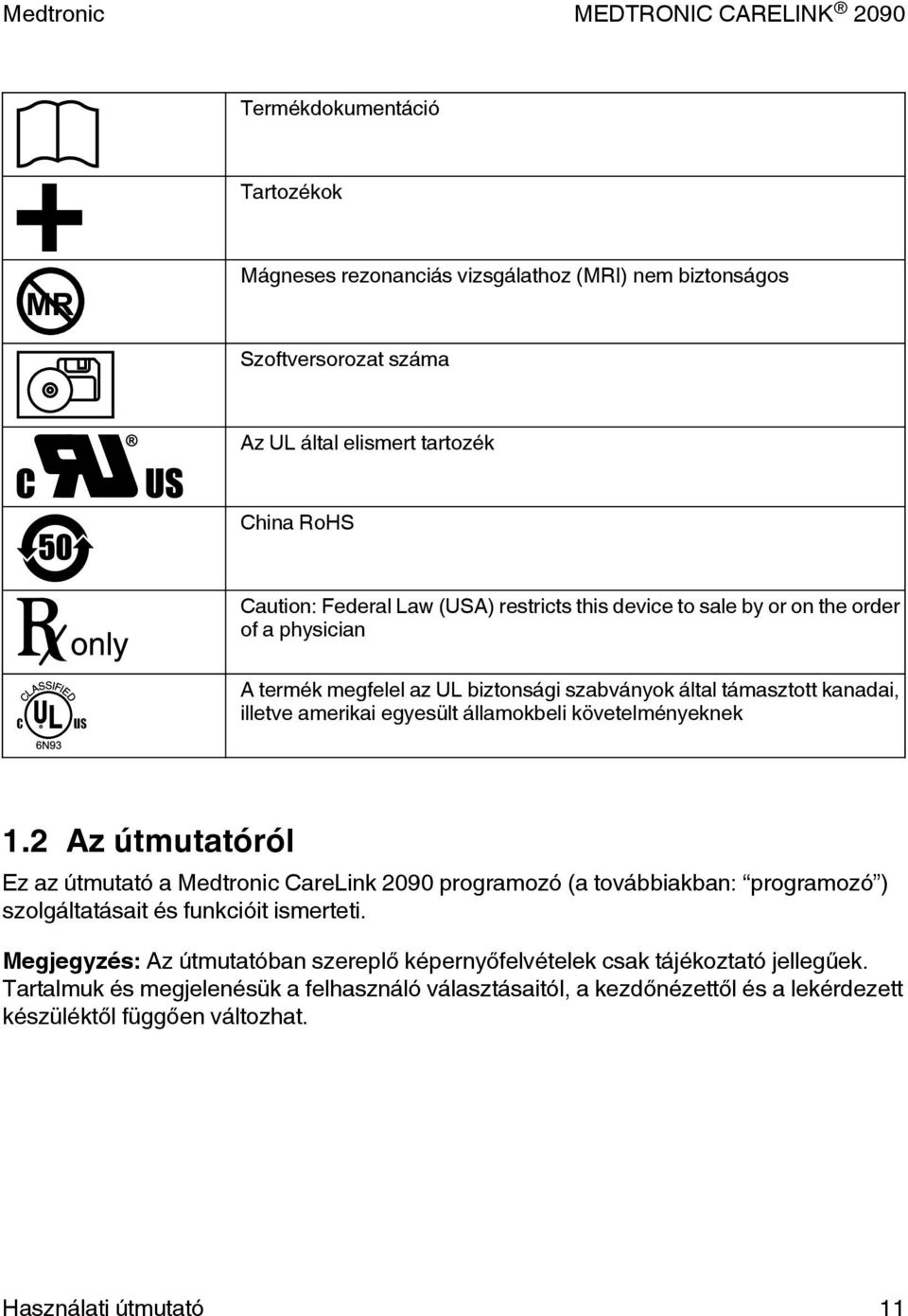 követelményeknek 1.2 Az útmutatóról Ez az útmutató a Medtronic CareLink 2090 programozó (a továbbiakban: programozó ) szolgáltatásait és funkcióit ismerteti.