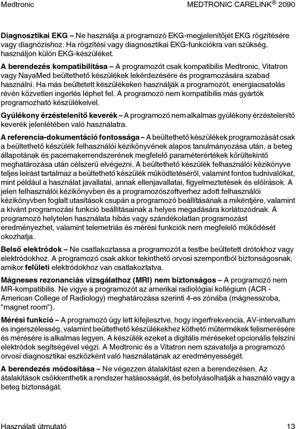 Ha más beültetett készülékeken használják a programozót, energiacsatolás révén közvetlen ingerlés léphet fel. A programozó nem kompatibilis más gyártók programozható készülékeivel.