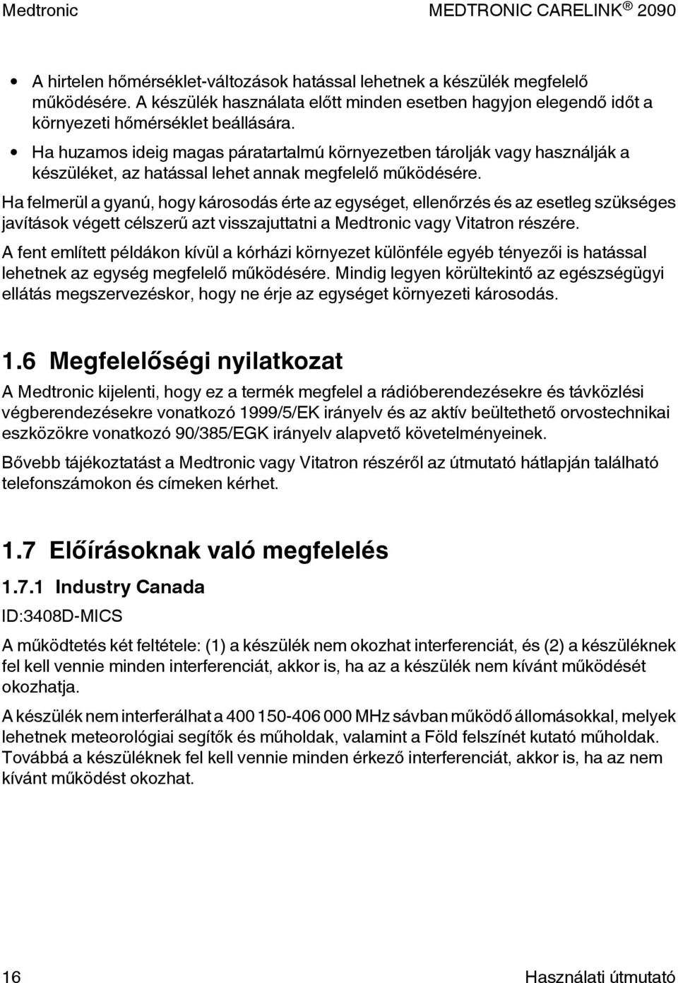 Ha felmerül a gyanú, hogy károsodás érte az egységet, ellenőrzés és az esetleg szükséges javítások végett célszerű azt visszajuttatni a Medtronic vagy Vitatron részére.