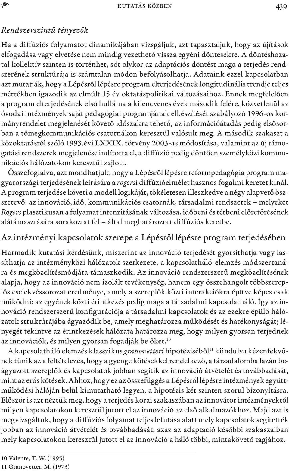 Adataink ezzel kapcsolatban azt mutatják, hogy a Lépésről lépésre program elterjedésének longitudinális trendje teljes mértékben igazodik az elmúlt 15 év oktatáspolitikai változásaihoz.