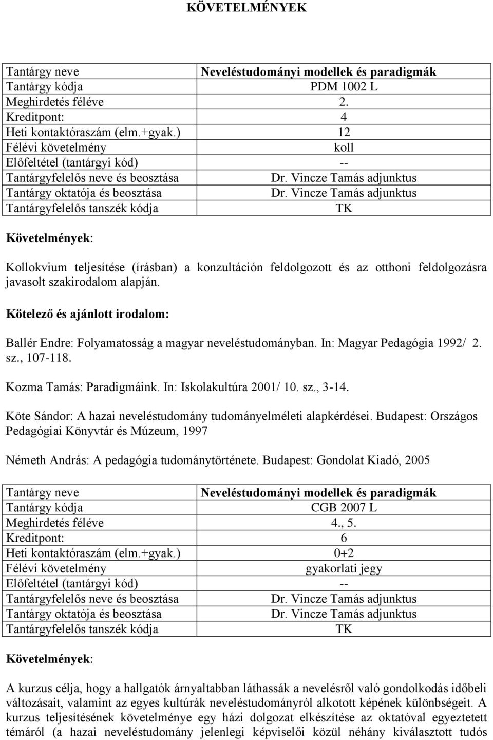 In: Magyar Pedagógia 1992/ 2. sz., 107-118. Kozma Tamás: Paradigmáink. In: Iskolakultúra 2001/ 10. sz., 3-14. Köte Sándor: A hazai neveléstudomány tudományelméleti alapkérdései.