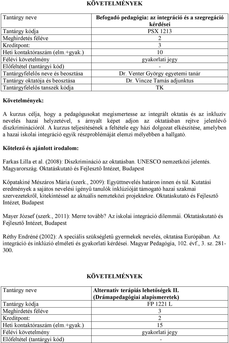 diszkriminációról. A kurzus teljesítésének a feltétele egy házi dolgozat elkészítése, amelyben a hazai iskolai integráció egyik részproblémáját elemzi mélyebben a hallgató. Farkas Lilla et al.