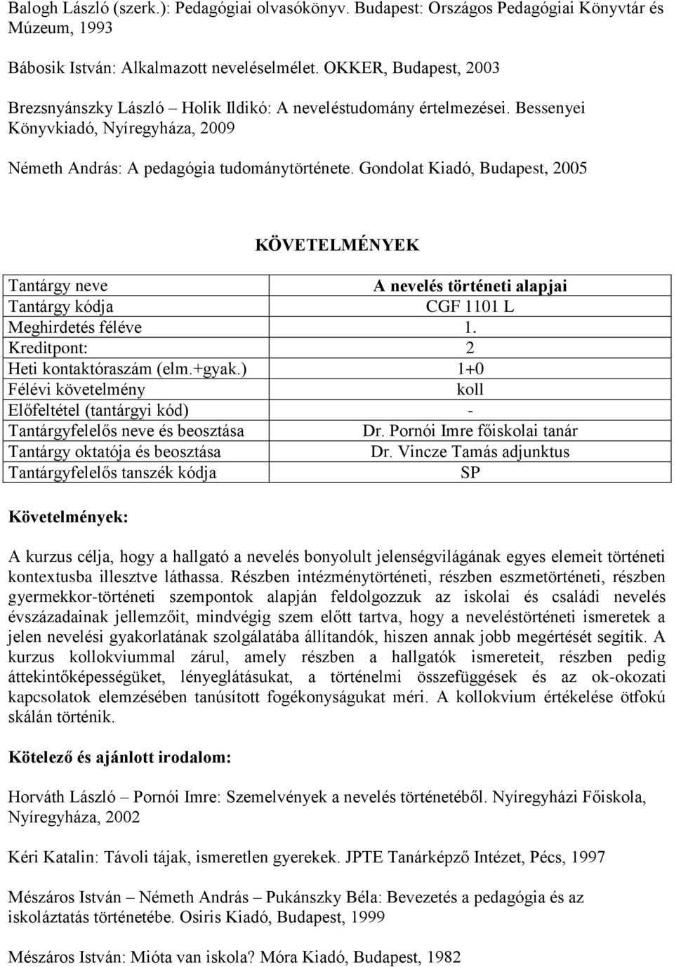 Gondolat Kiadó, Budapest, 2005 A nevelés történeti alapjai CGF 1101 L Meghirdetés féléve 1. Heti kontaktóraszám (elm.+gyak.) 1+0 Dr.