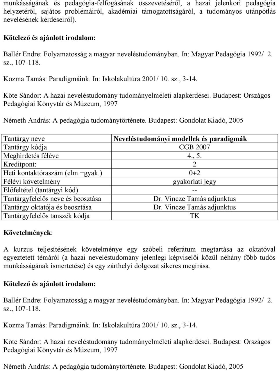 Köte Sándor: A hazai neveléstudomány tudományelméleti alapkérdései. Budapest: Országos Pedagógiai Könyvtár és Múzeum, 1997 Németh András: A pedagógia tudománytörténete.