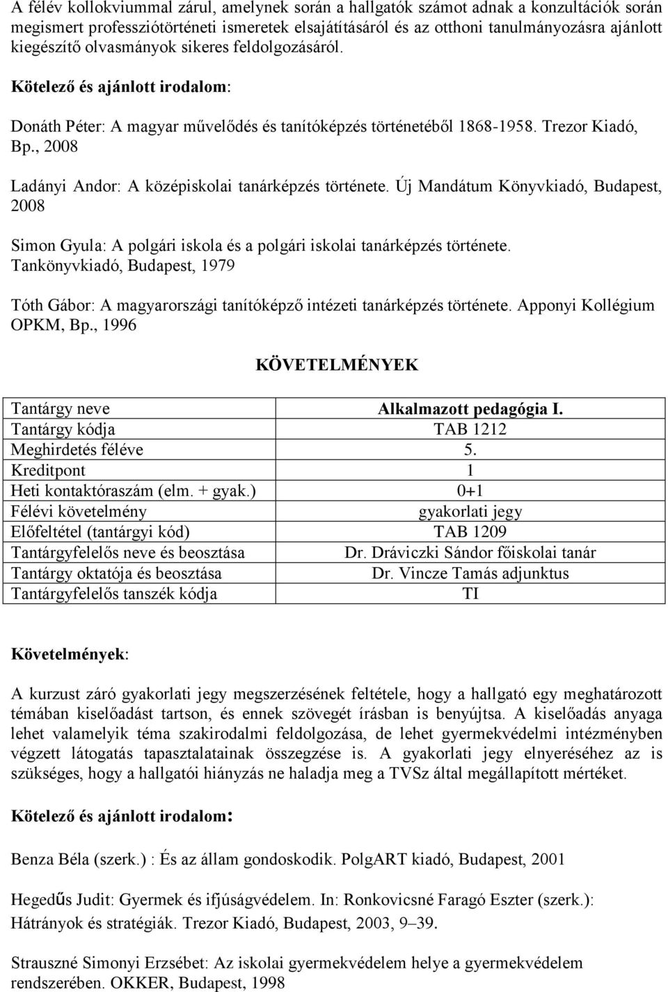 Új Mandátum Könyvkiadó, Budapest, 2008 Simon Gyula: A polgári iskola és a polgári iskolai tanárképzés története.