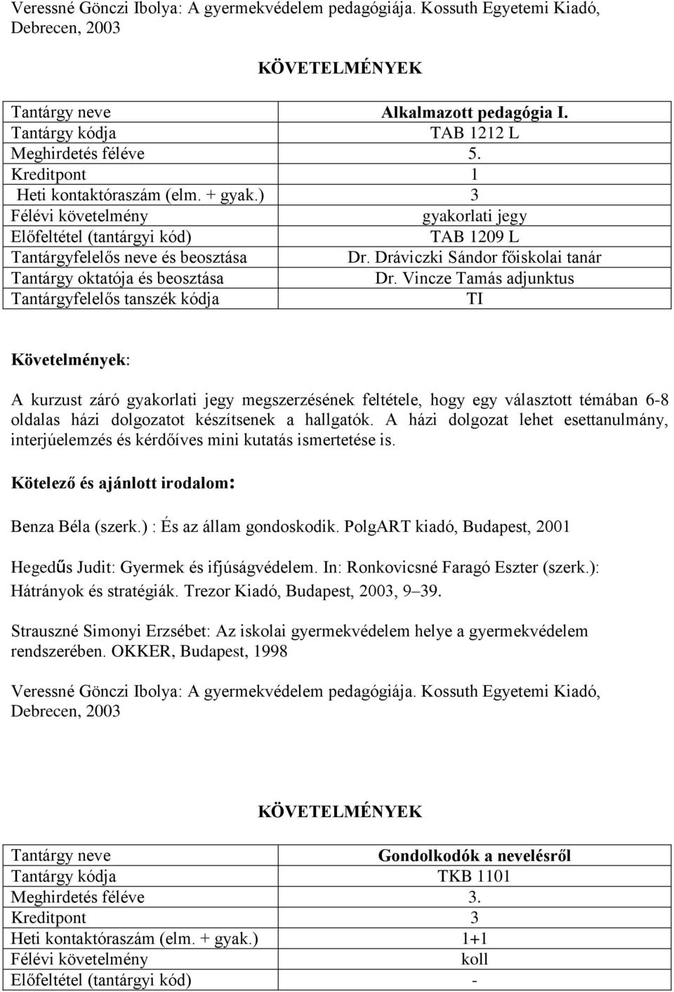 Dráviczki Sándor főiskolai tanár TI A kurzust záró megszerzésének feltétele, hogy egy választott témában 6-8 oldalas házi dolgozatot készítsenek a hallgatók.