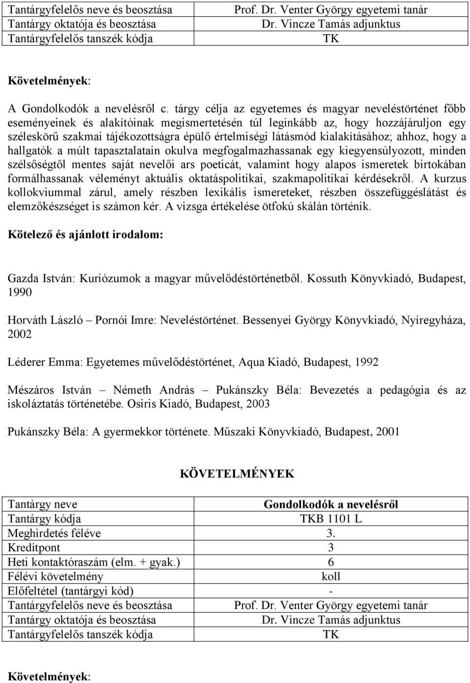 látásmód kialakításához; ahhoz, hogy a hallgatók a múlt tapasztalatain okulva megfogalmazhassanak egy kiegyensúlyozott, minden szélsőségtől mentes saját nevelői ars poeticát, valamint hogy alapos