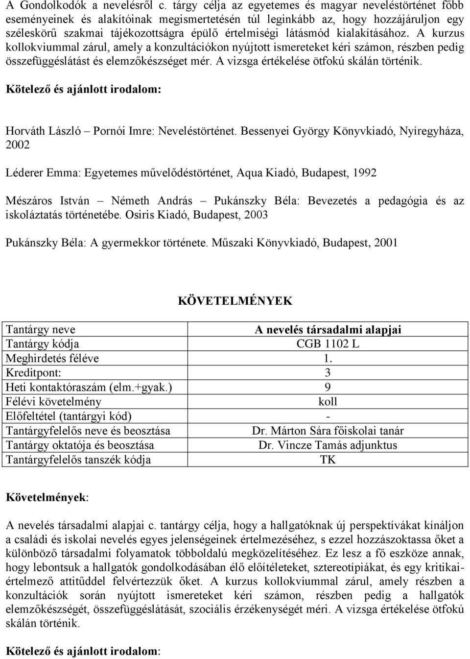 látásmód kialakításához. A kurzus okviummal zárul, amely a konzultációkon nyújtott ismereteket kéri számon, részben pedig összefüggéslátást és elemzőkészséget mér.