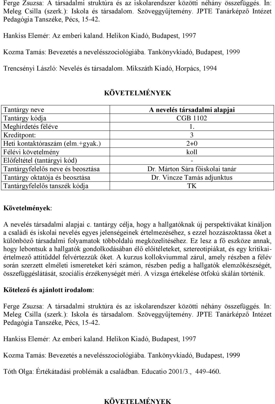 Tankönyvkiadó, Budapest, 1999 Trencsényi László: Nevelés és társadalom. Mikszáth Kiadó, Horpács, 1994 A nevelés társadalmi alapjai CGB 1102 Meghirdetés féléve 1.