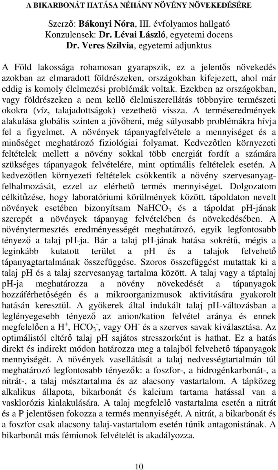 problémák voltak. Ezekben az országokban, vagy földrészeken a nem kellı élelmiszerellátás többnyire természeti okokra (víz, talajadottságok) vezethetı vissza.