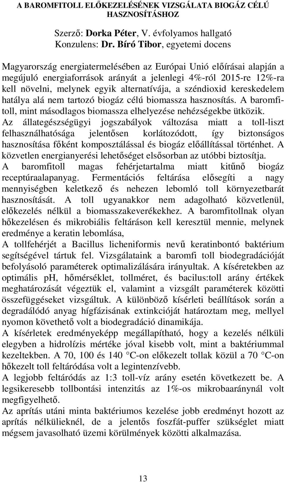 alternatívája, a széndioxid kereskedelem hatálya alá nem tartozó biogáz célú biomassza hasznosítás. A baromfitoll, mint másodlagos biomassza elhelyezése nehézségekbe ütközik.