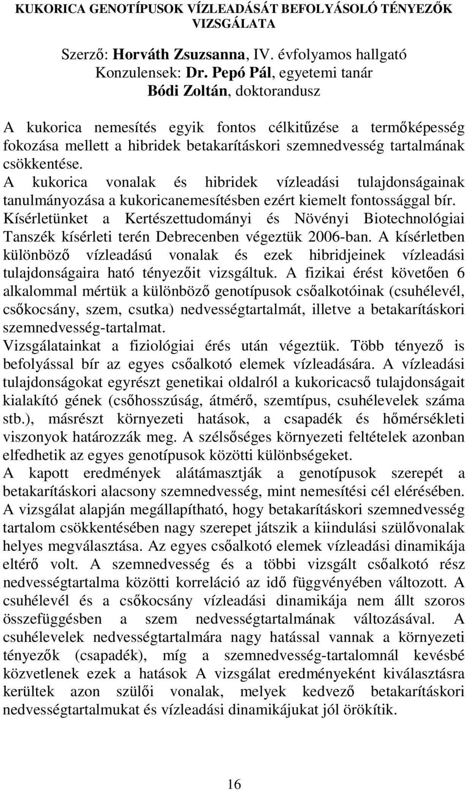 A kukorica vonalak és hibridek vízleadási tulajdonságainak tanulmányozása a kukoricanemesítésben ezért kiemelt fontossággal bír.