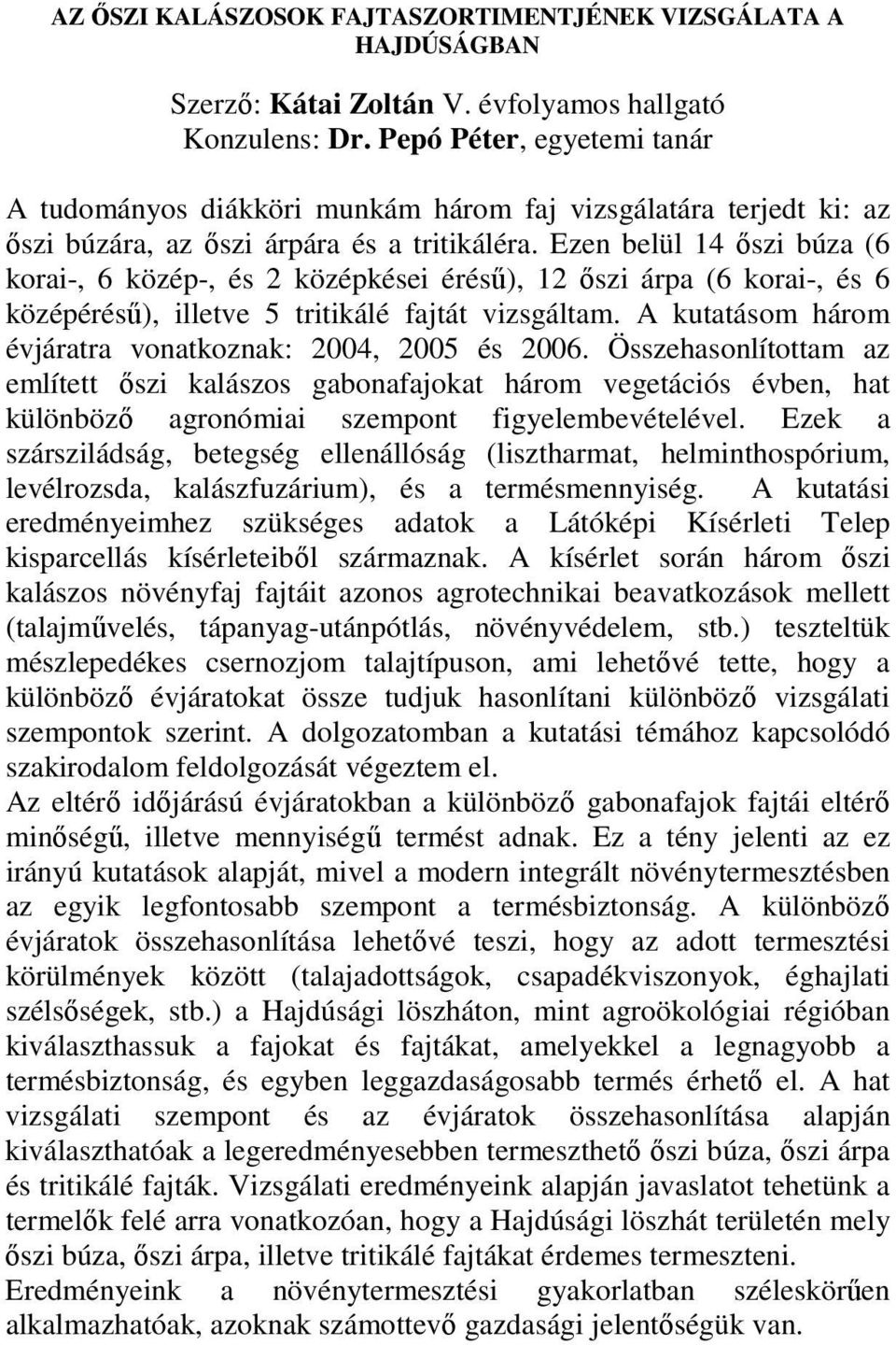 Ezen belül 14 ıszi búza (6 korai-, 6 közép-, és 2 középkései éréső), 12 ıszi árpa (6 korai-, és 6 középéréső), illetve 5 tritikálé fajtát vizsgáltam.