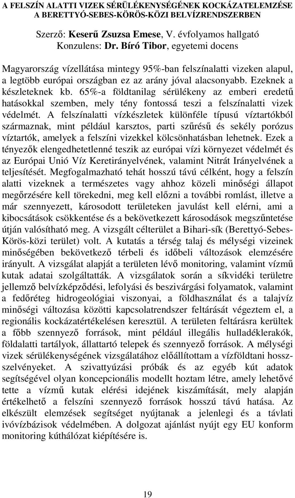 65%-a földtanilag sérülékeny az emberi eredető hatásokkal szemben, mely tény fontossá teszi a felszínalatti vizek védelmét.