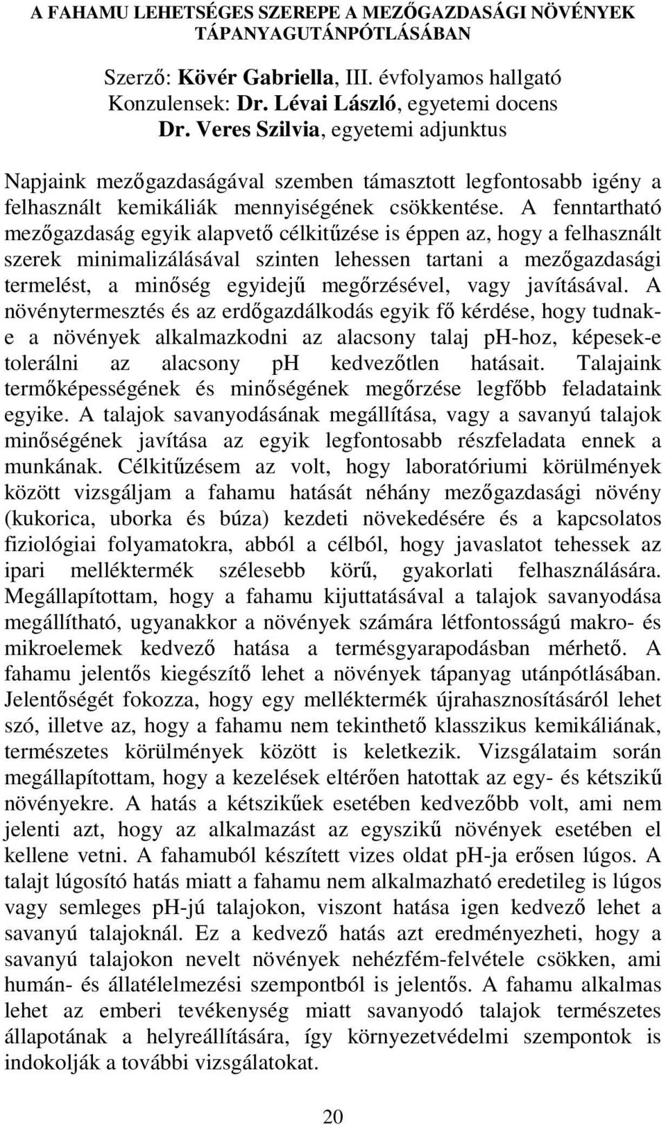 A fenntartható mezıgazdaság egyik alapvetı célkitőzése is éppen az, hogy a felhasznált szerek minimalizálásával szinten lehessen tartani a mezıgazdasági termelést, a minıség egyidejő megırzésével,