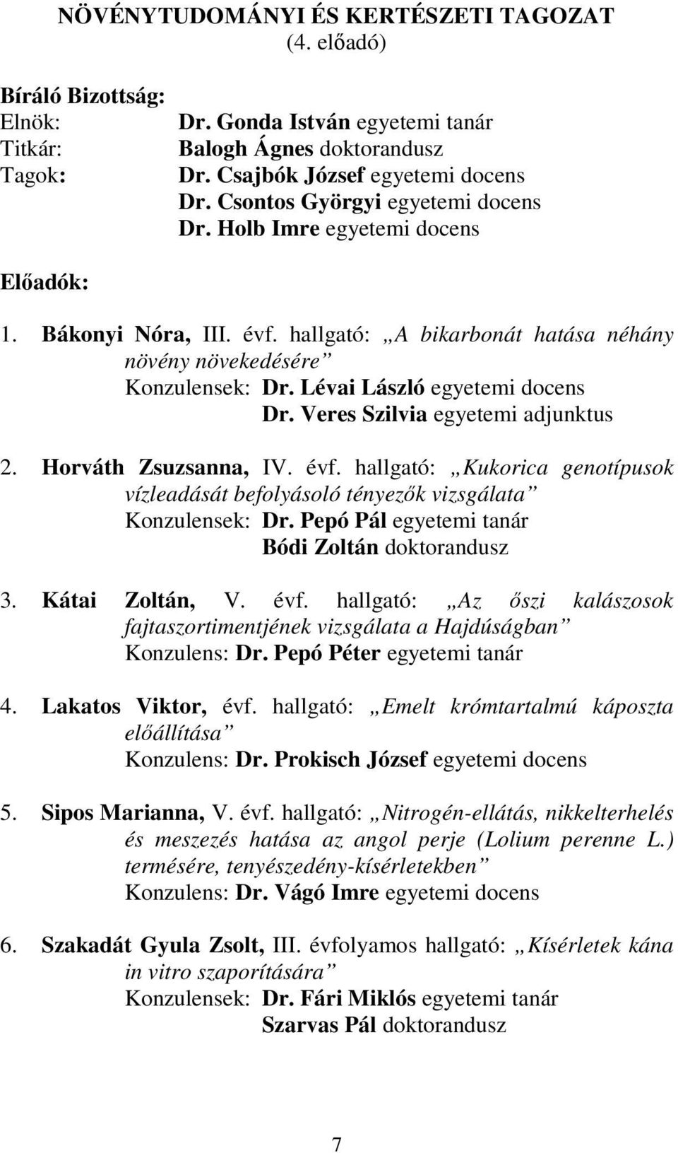 Lévai László egyetemi docens Dr. Veres Szilvia egyetemi adjunktus 2. Horváth Zsuzsanna, IV. évf. hallgató: Kukorica genotípusok vízleadását befolyásoló tényezık vizsgálata Konzulensek: Dr.