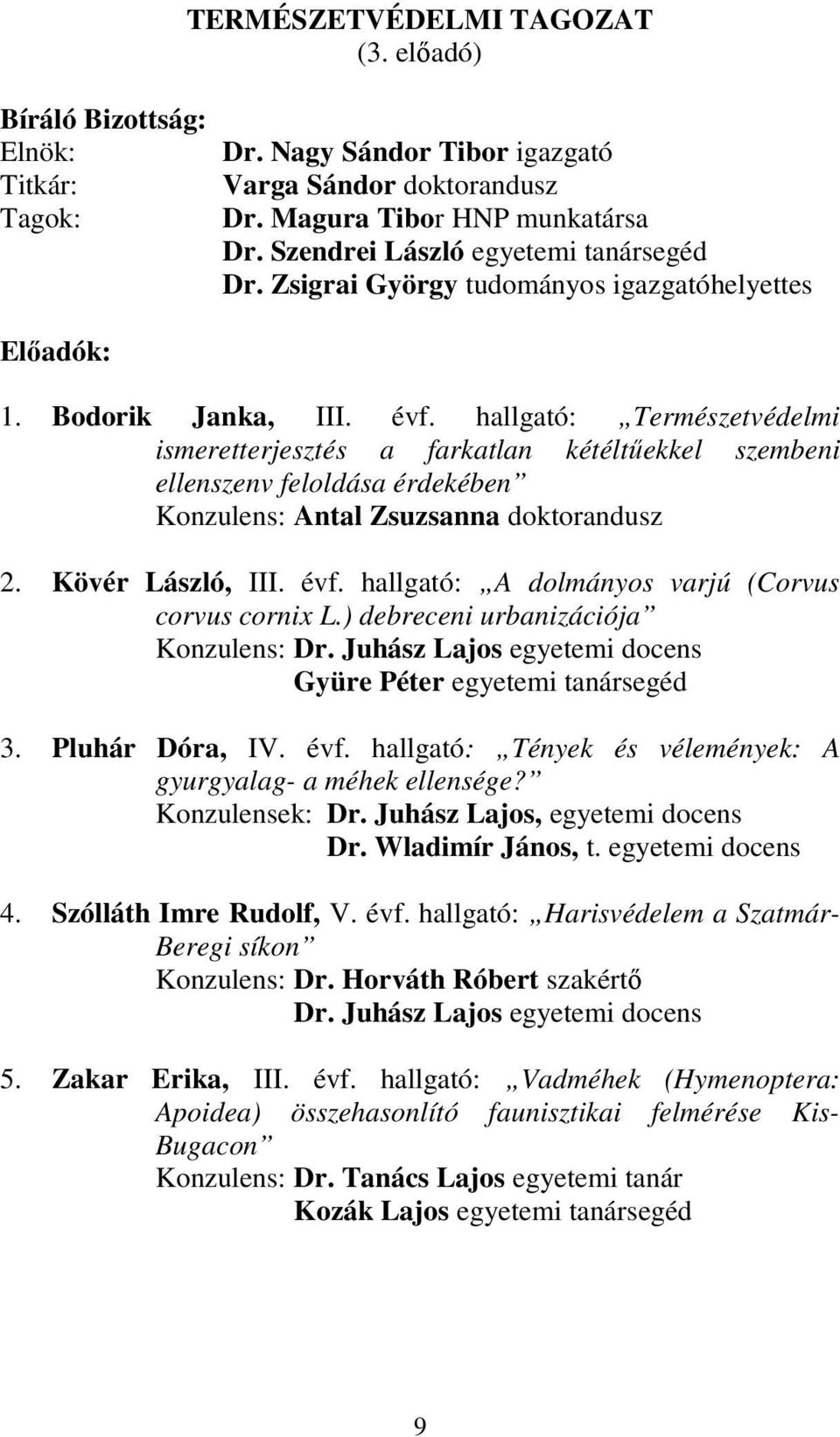 hallgató: Természetvédelmi ismeretterjesztés a farkatlan kétéltőekkel szembeni ellenszenv feloldása érdekében Konzulens: Antal Zsuzsanna doktorandusz 2. Kövér László, III. évf.