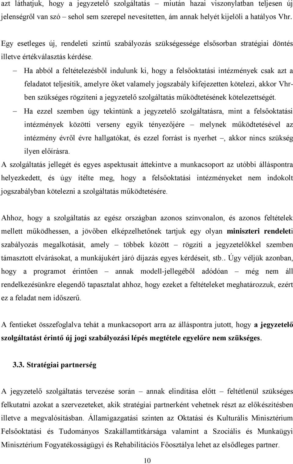 Ha abból a feltételezésből indulunk ki, hogy a felsőoktatási intézmények csak azt a feladatot teljesítik, amelyre őket valamely jogszabály kifejezetten kötelezi, akkor Vhrben szükséges rögzíteni a