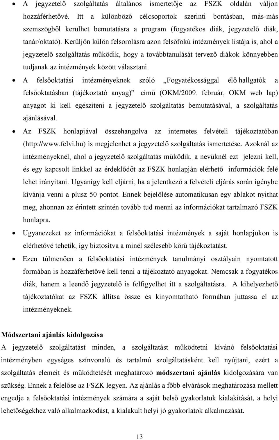 Kerüljön külön felsorolásra azon felsőfokú intézmények listája is, ahol a jegyzetelő szolgáltatás működik, hogy a továbbtanulását tervező diákok könnyebben tudjanak az intézmények között választani.