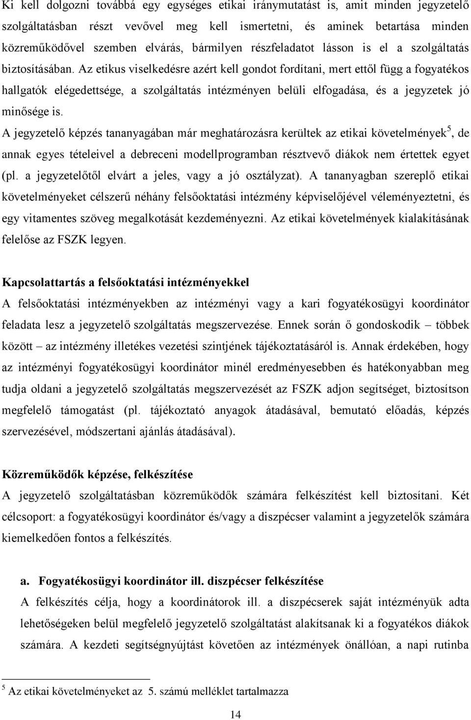 Az etikus viselkedésre azért kell gondot fordítani, mert ettől függ a fogyatékos hallgatók elégedettsége, a szolgáltatás intézményen belüli elfogadása, és a jegyzetek jó minősége is.