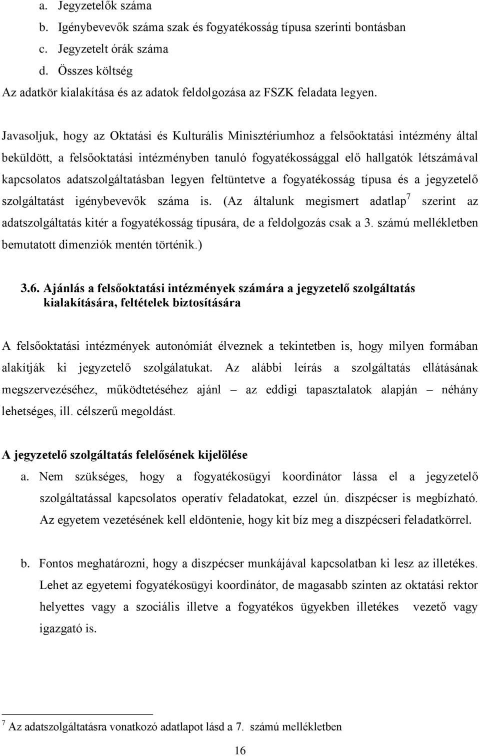 Javasoljuk, hogy az Oktatási és Kulturális Minisztériumhoz a felsőoktatási intézmény által beküldött, a felsőoktatási intézményben tanuló fogyatékossággal elő hallgatók létszámával kapcsolatos