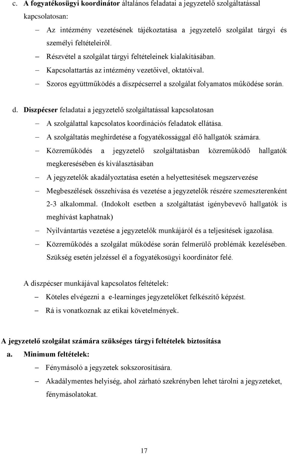 szpécserrel a szolgálat folyamatos működése során. d. Diszpécser feladatai a jegyzetelő szolgáltatással kapcsolatosan A szolgálattal kapcsolatos koordinációs feladatok ellátása.