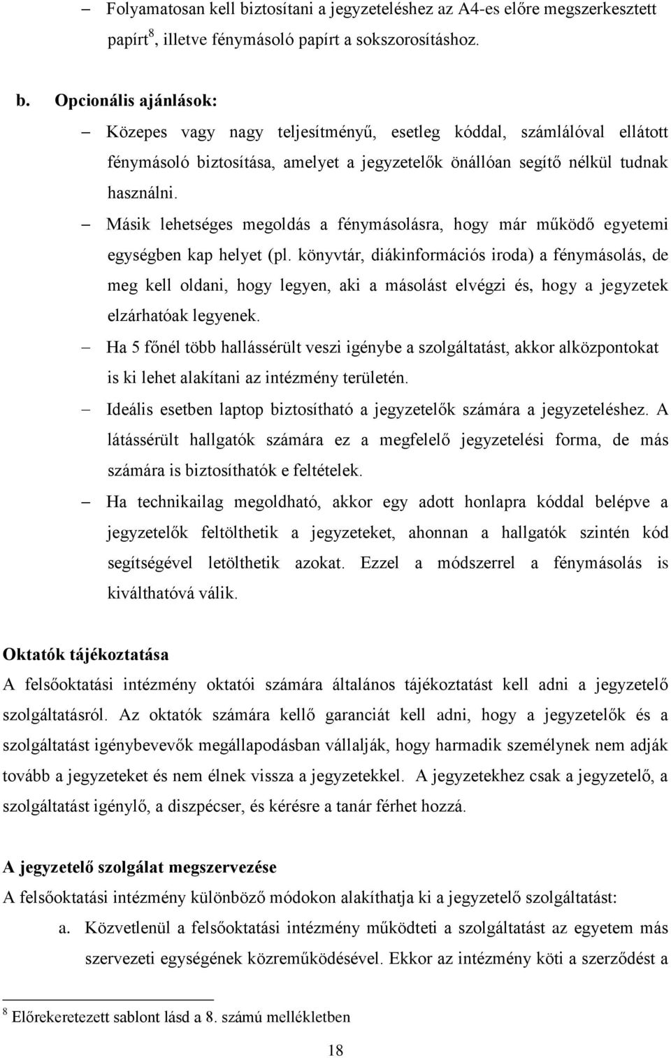 könyvtár, diákinformációs iroda) a fénymásolás, de meg kell oldani, hogy legyen, aki a másolást elvégzi és, hogy a jegyzetek elzárhatóak legyenek.